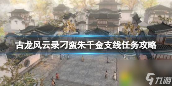 古龙风云录刁蛮朱千金支线任务怎么做-刁蛮朱千金支线任务攻略