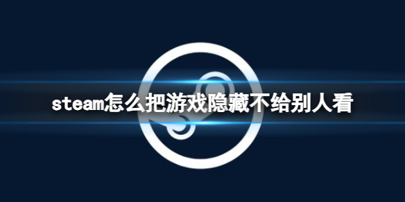 steam怎么隐藏自己拥有的游戏的方法  steam如何隐藏游戏